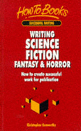 Writing Science Fiction, Fantasy & Horror: How to Create Successful Work for Publication