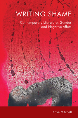 Writing Shame: Gender, Contemporary Literature and Negative Affect - Mitchell, Kaye