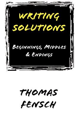 Writing Solutions: Beginnings, Middles & Endings - Fensch, Thomas