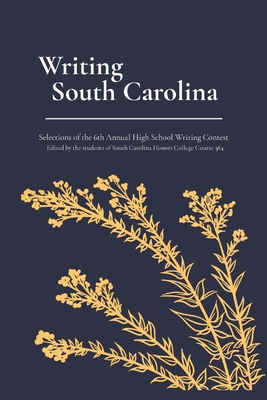 Writing South Carolina: Selections of the 6th Annual High School Writing Contest - Jordan, Will (Introduction by), and Rogers, Ada (Editor), and Lynn, Steven (Editor)