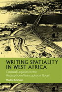 Writing Spatiality in West Africa: Colonial Legacies in the Anglophone/Francophone Novel