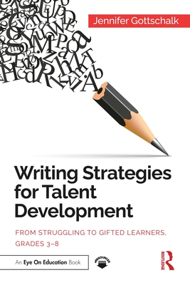 Writing Strategies for Talent Development: From Struggling to Gifted Learners, Grades 3-8 - Gottschalk, Jennifer