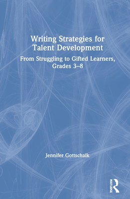 Writing Strategies for Talent Development: From Struggling to Gifted Learners, Grades 3-8 - Gottschalk, Jennifer