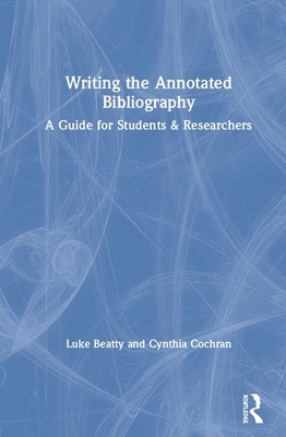 Writing the Annotated Bibliography: A Guide for Students & Researchers - Beatty, Luke, and Cochran, Cynthia A