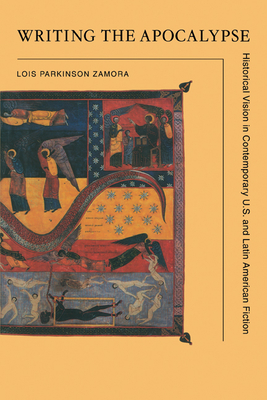 Writing the Apocalypse: Historical Vision in Contemporary U.S. and Latin American Fiction - Zamora, Lois Parkinson