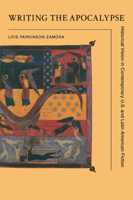 Writing the Apocalypse: Historical Vision in Contemporary U.S. and Latin American Fiction - Zamora, Lois