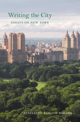 Writing the City: Essays on New York - Rogers, Elizabeth Barlow