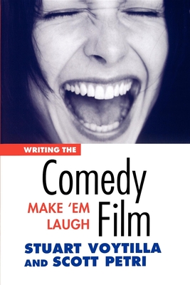 Writing the Comedy Film: Make 'em Laugh - Voytilla, Stuart, and Petri, Scott