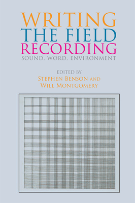 Writing the Field Recording: Sound, Word, Environment - Benson, Stephen (Editor), and Montgomery, Will (Editor)