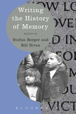 Writing the History of Memory - Berger, Stefan, Prof. (Editor), and Niven, Bill (Editor)