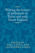 Writing the History of Parliament in Tudor and Early Stuart England