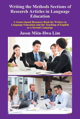 Writing the Methods Sections of Research Articles in Language Education: A Genre-Based Resource Book for Writers in Language Education and the Teaching of English as a Second Language - Miin-Hwa Lim, Jason