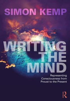 Writing the Mind: Representing Consciousness from Proust to the Present - Kemp, Simon