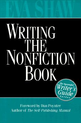 Writing the Nonfiction Book: A Successful Writer's Guide - Shaw, Eva, Ph.D., and Host, Bobette (Editor), and Poynter, Dan (Foreword by)