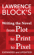 Writing the Novel from Plot to Print to Pixel: Expanded and Updated