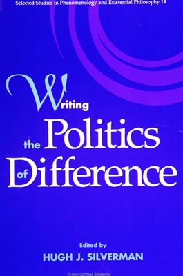 Writing the Politics of Difference - Silverman, Hugh J (Editor)