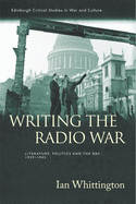 Writing the Radio War: Literature, Politics and the BBC, 1939-1945