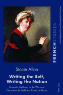 Writing the Self, Writing the Nation: Romantic Selfhood in the Works of Germaine de Sta?l and Claire de Duras
