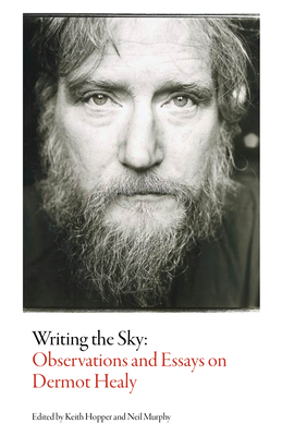 Writing the Sky: Observations and Essays on Dermot Healy - Murphy, Neil (Editor), and Hopper, Keith (Editor)