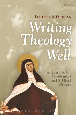 Writing Theology Well 2nd Edition: A Rhetoric for Theological and Biblical Writers - Yaghjian, Lucretia B.