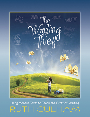 Writing Thief: Using Mentor Texts to Teach the Craft of Writing - Culham, Ruth