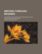 Writing Through Reading: A Suggestive Method of Writing English, with Directions and Exercises