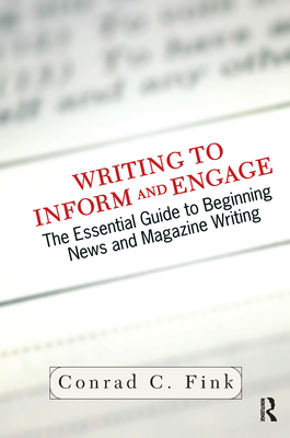 Writing To Inform And Engage: The Essential Guide To Beginning News And Magazine Writing - Fink, Conrad C.