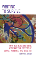 Writing to Survive: How Teachers and Teens Negotiate the Effects of Abuse, Violence, and Disaster