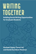 Writing Together: Building Social Writing Opportunities for Graduate Students Volume 1