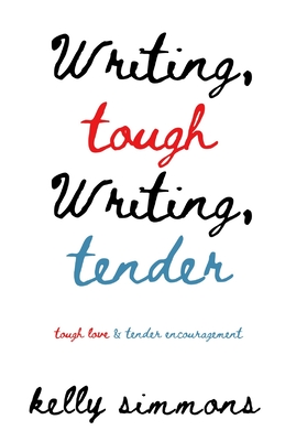 Writing Tough Writing Tender: tough love & tender encouragement - Simmons, Kelly