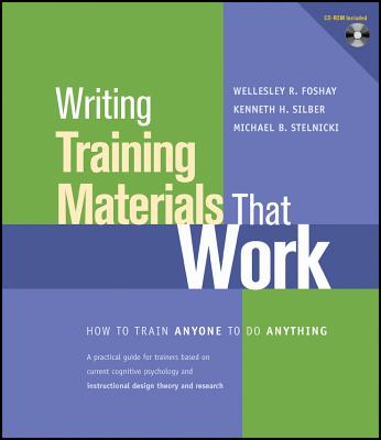 Writing Training Materials That Work: How to Train Anyone to Do Anything - Foshay, Wellesley R, and Silber, Kenneth H, and Stelnicki, Michael