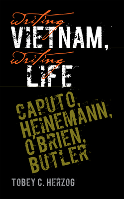 Writing Vietnam, Writing Life: Caputo, Heinemann, O'Brien, Butler - Herzog, Tobey C