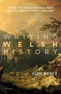 Writing Welsh History: From the Early Middle Ages to the Twenty-First Century - Pryce, Huw
