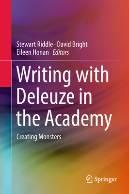 Writing with Deleuze in the Academy: Creating Monsters - Riddle, Stewart (Editor), and Bright, David (Editor), and Honan, Eileen (Editor)