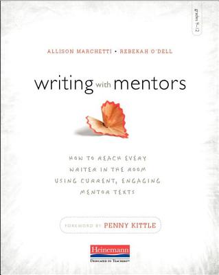 Writing with Mentors: How to Reach Every Writer in the Room Using Current, Engaging Mentor Texts - Marchetti, Allison, and O'Dell, Rebekah