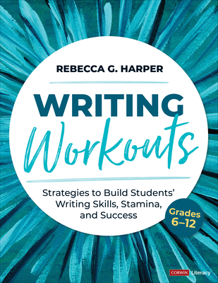 Writing Workouts, Grades 6-12: Strategies to Build Students' Writing Skills, Stamina, and Success - Harper, Rebecca G