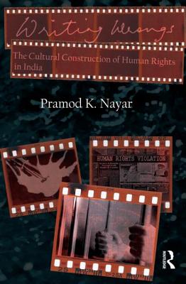 Writing Wrongs: The Cultural Construction of Human Rights in India - Nayar, Pramod K.