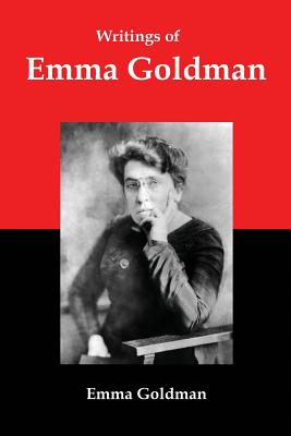 Writings of Emma Goldman: Essays on Anarchism, Feminism, Socialism, and Communism - Goldman, Emma