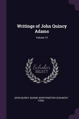 Writings of John Quincy Adams; Volume 12 - Adams, John Quincy, and Ford, Worthington Chauncey