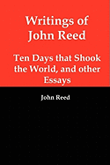 Writings of John Reed: Ten Days That Shook the World, and Other Essays