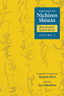 Writings of Nichiren Shonin Biography and Disciples: Volume 5