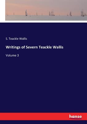 Writings of Severn Teackle Wallis: Volume 3 - Wallis, S Teackle 1816-1894