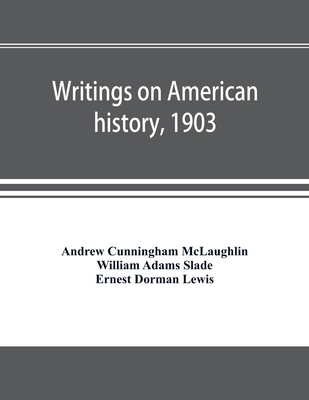 Writings on American history, 1903. A bibliography of books and articles on United States history published during the year 1903, with some memoranda on other portions of America - Cunningham McLaughlin, Andrew, and Adams Slade, William