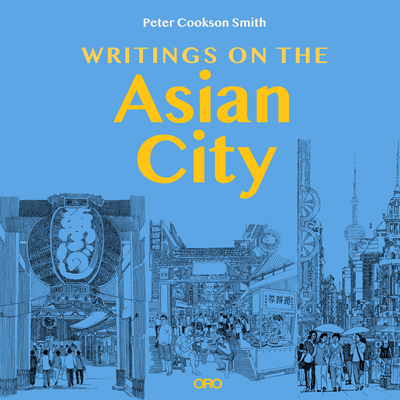 Writings on the Asian City: Framing an Inclusive Approach to Urban Design - Cookson Smith, Peter, Dr.