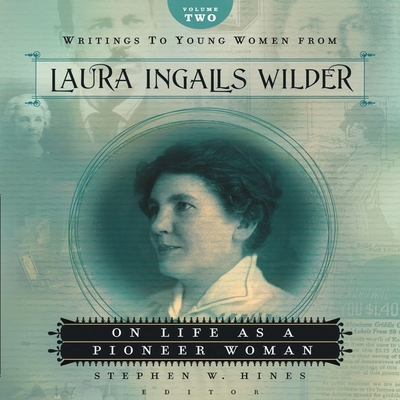 Writings to Young Women from Laura Ingalls Wilder - Volume Two: On Life as a Pioneer Woman - Wilder, Laura Ingalls, and Spencer, Charity (Read by), and Hines, Stephen W (Contributions by)