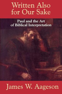 Written Also for Our Sake: Paul and the Art of Biblical Interpretation - Aageson, James W