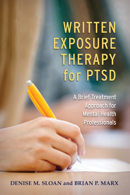 Written Exposure Therapy for Ptsd: A Brief Treatment Approach for Mental Health Professionals - Sloan, Denise M, PhD, and Marx, Brian P