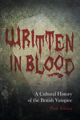 Written in Blood: A Cultural History of the British Vampire - Adams, Paul