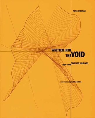 Written Into the Void: Selected Writings, 1990-2004 - Eisenman, Peter, and Kipnis, Jeffrey, Professor (Introduction by)