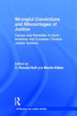 Wrongful Convictions and Miscarriages of Justice: Causes and Remedies in North American and European Criminal Justice Systems - Huff, C Ronald, Dr., M.D. (Editor), and Killias, Martin (Editor)